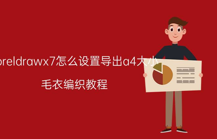 coreldrawx7怎么设置导出a4大小 毛衣编织教程？